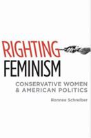 Righting Feminism: Conservative Women and American Politics 0195331818 Book Cover