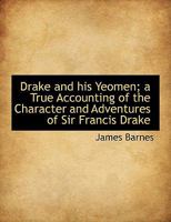 Drake and his Yeomen; a True Accounting of the Character and Adventures of Sir Francis Drake B0BQRSZTLQ Book Cover