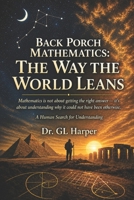 Back Porch Mathematics: The Way the World Leans: Mathematics, Uncertainty, and How We Come to Know Anything at All B0GZLJHW3X Book Cover