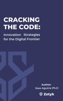 Cracking the Code: Innovation Strategies for the Digital Frontier (Zetyk: Centro de Inteligencia Estratégica) B0CKLYD2HX Book Cover