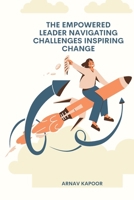 The Empowered Leader Navigating Challenges, Inspiring Change 9358689293 Book Cover