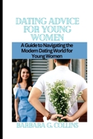 Dating Advice for Young Women: A Guide to Navigating the Modern Dating World for Young Women B0BW2SDHST Book Cover