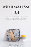 Minimalism 101: How Minimalist Living Can Help You To Declutter, Tidy Up Your Stuff and Say Goodbye to Things You Don't Need 1729632440 Book Cover