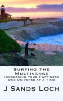 Surfing the Multiverse: Increasing your Happiness One Universe at a Time 1519771169 Book Cover