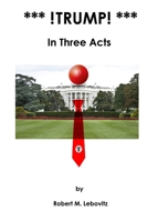 *** !trump! ***: In Three Acts 0997120924 Book Cover