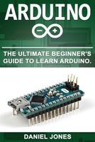 Arduino: The Ultimate Beginner's Guide to Learn Arduino 1547268778 Book Cover