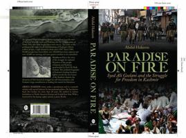 Paradise on Fire: Syed Ali Geelani and the Struggle for Freedom in Kashmir 0953676846 Book Cover