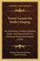 Twenty Lessons on Poultry Keeping; an Elementary Treatise Prepared Under the Direction of the American Poultry Association 1120047471 Book Cover
