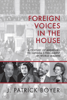 Foreign Voices in the House: A Century of Addresses to Canada's Parliament by World Leaders 1459736850 Book Cover