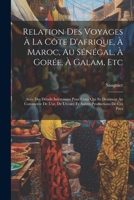 Relation Des Voyages À La Côte D'afrique, À Maroc, Au Sénégal, À Gorée, À Galam, Etc: Avec Des Détails Intéressans Pour Ceux Qui Se Destinent Au ... Productions De Ces Pays 102172078X Book Cover