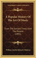 A Popular History of the Art of Music: From the Earliest Times Until the Present 1017633290 Book Cover