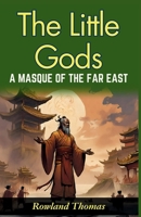 The Little Gods: A Masque of The Far East: Rowland Thomas Unveils Far Eastern Myths: Experiencing Divine Drama in "The Little Gods" B0GDRQZ671 Book Cover