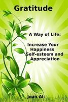 Gratitude: A Way of Life: Increase Your Happiness, self-esteem and Appreciation 153741805X Book Cover