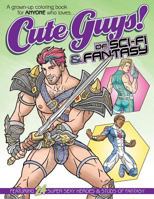 Cute Guys! of Sci-Fi & Fantasy Coloring Book: A grown-up coloring book for ANYONE who loves cute guys! 1979601860 Book Cover