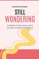 Still Wondering: A Defense of the Curious Life in the Age of Artificial Intelligence B0H2CZ9FJV Book Cover