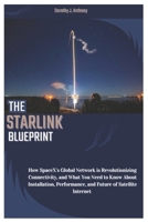 The STARLINK Blueprint: How SpaceX’s Global Network is Revolutionizing Connectivity, and What You Need to Know About Installation, Performance, and Future of Satellite Internet. B0DTDGYMH4 Book Cover