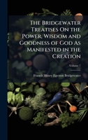 The Bridgewater Treatises On the Power, Wisdom and Goodness of God As Manifested in the Creation 1023851059 Book Cover