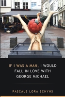 If I was a man, I would fall in love with George Michael 1837942145 Book Cover