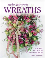 Make Your Own Wreaths: For Any Occasion in Any Season 0811716198 Book Cover