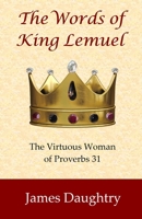 The Words of King Lemuel: The Virtuous Woman of Proverbs 31 0985037121 Book Cover