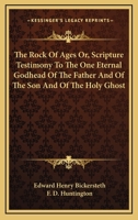 The Rock of Ages: Or Scripture Testimony to the One Eternal Godhead of the Father, and of the Son, and of the Holy Ghost 1018355316 Book Cover