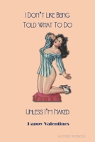 Valentines Notebook: I Don't Like Being Told What To Do - Unless I'm Naked Glamorous Retro Style Gift Journal For The Naughty Lady Or Guy In Your Life 1660625815 Book Cover