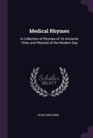 Medical Rhymes: A Collection of Rhymes of Ye Anciente Time, and Rhymes of the Modern Day ... 1341068625 Book Cover