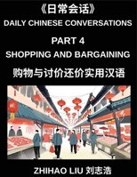 Daily Chinese Conversations (Part 4)- Shopping and Bargaining in Mandarin Chinese, Real-Life Dialogues for Markets, Stores, Prices, and Negotiation Skills (HSK Beginner to Intermediate) B0GY9T1DB3 Book Cover