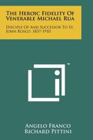 The Heroic Fidelity of Venerable Michael Rua: Disciple of and Successor to St. John Bosco, 1837-1910 1258149494 Book Cover