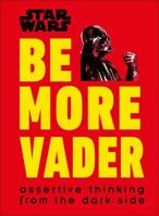 Be More Vader: Assertive Thinking from the Dark Side 1465477365 Book Cover