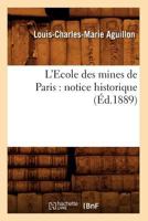 L'Ecole Des Mines de Paris: Notice Historique (A0/00d.1889) 2012677207 Book Cover
