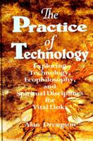 The Practice of Technology: Exploring Technology, Ecophilosophy, and Spiritual Disciplines for Vital Links 079142670X Book Cover