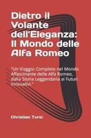 Dietro il Volante dell'Eleganza: Il Mondo delle Alfa Romeo: "Un Viaggio Completo nel Mondo Affascinante delle Alfa Romeo, dalla Storia Leggendaria ai Futuri Innovativi." (Italian Edition) B0CTKB3XFX Book Cover