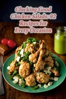Clucking Good Chicken Salads: 92 Recipes for Every Occasion B0CDN7R7VX Book Cover