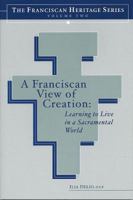 A Franciscan View of Creation: Learning to Live in a Sacramental World (Franciscan Heritage) 1576592014 Book Cover