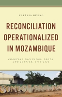 Reconciliation Operationalized in Mozambique: Charting Inclusion, Truth, and Justice, 1992-2022 166691603X Book Cover
