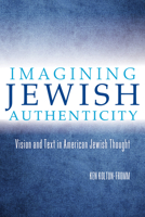 Imagining Jewish Authenticity: Vision and Text in American Jewish Thought 025301574X Book Cover