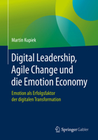 Digital Leadership, Agile Change und Die Emotion Economy : Emotionen Als Erfolgsfaktor der Digitalen Transformation 3658310413 Book Cover