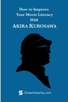 How to Improve Your Movie Literacy with Akira Kurosawa 1365221563 Book Cover