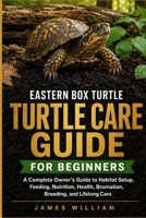 Eastern Box Turtle Care Guide for Beginners: A Complete Owner’s Guide to Habitat Setup, Feeding, Nutrition, Health, Brumation, Breeding, and Lifelong Care B0HH7GZFFC Book Cover