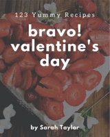 Bravo! 123 Yummy Valentine's Day Recipes: Happiness is When You Have a Yummy Valentine's Day Cookbook! B08GLMNJWL Book Cover