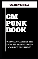 CM Punk Book: "Wrestling Against the Odds: His Transition to Mma and Hollywood" B0CV82ZK99 Book Cover