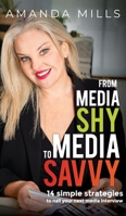 From Media Shy To Media Savvy: 14 Simple Strategies To Nail Your Next Media Interview 1763631605 Book Cover