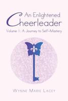 An Enlightened Cheerleader: Volume 1: A Journey to Self-Mastery 1452589321 Book Cover