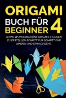Origami Buch f�r Beginner 4: Lerne wundersch�ne Origami-Figuren zu erstellen Schritt f�r Schritt f�r Kinder und Erwachsene 1778117392 Book Cover