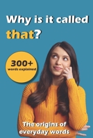 Why is it called that?: The origins of everyday words 8294192031 Book Cover