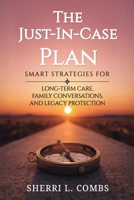 THE JUST IN CASE PLAN: SMART STRATEGIES FOR LONG TERM CARE, FAMILY CONVERSATIONS AND LEGACY PROTECTION B0GPH6HQKJ Book Cover