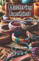 Mastering Kumihimo: A Beginner’s Guide to Japanese Braided Jewelry & Crafts B0F2HWZ1S8 Book Cover