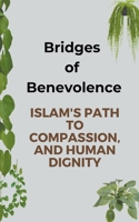 Bridges of Benevolence: Islam's Path to Compassion, and Human Dignity B0CQWSB92C Book Cover