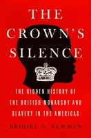 Crown's Silence : The Hidden History of the British Monarchy and Slavery 0063290979 Book Cover